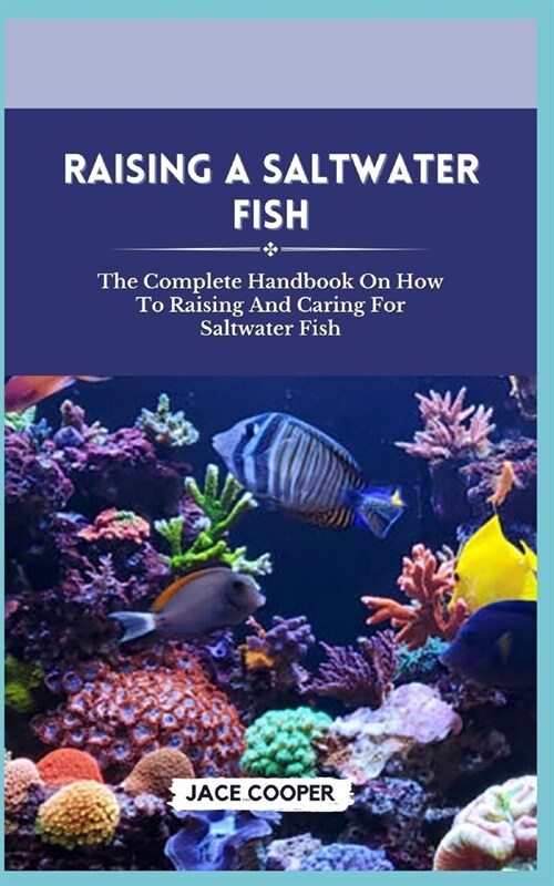 Saltwater Fish: The Complete Handbook On How To Raising And Caring For Saltwater Fish (Paperback)
