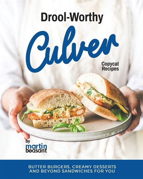 Drool-Worthy Culver Copycat Recipes: Butter Burgers, Creamy Desserts and Beyond Sandwiches for You (Paperback)