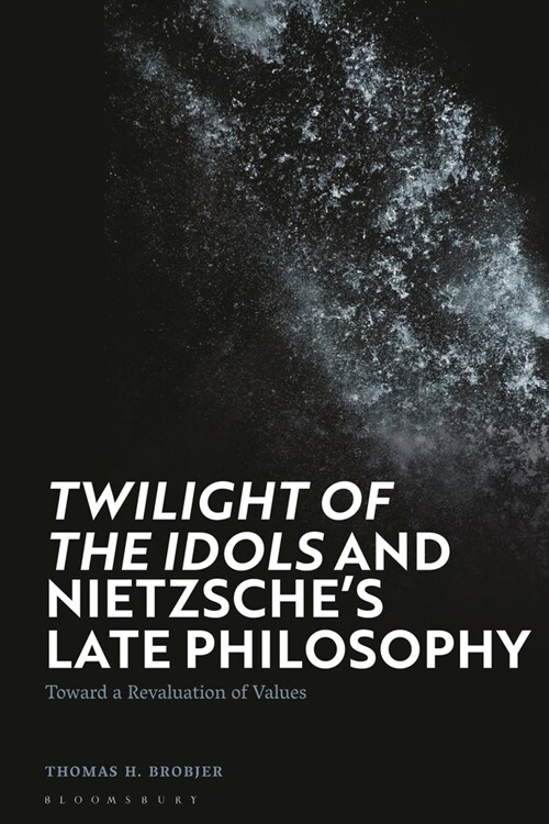 Twilight of the Idols and Nietzsche’s Late Philosophy : Toward a Revaluation of Values (Paperback)