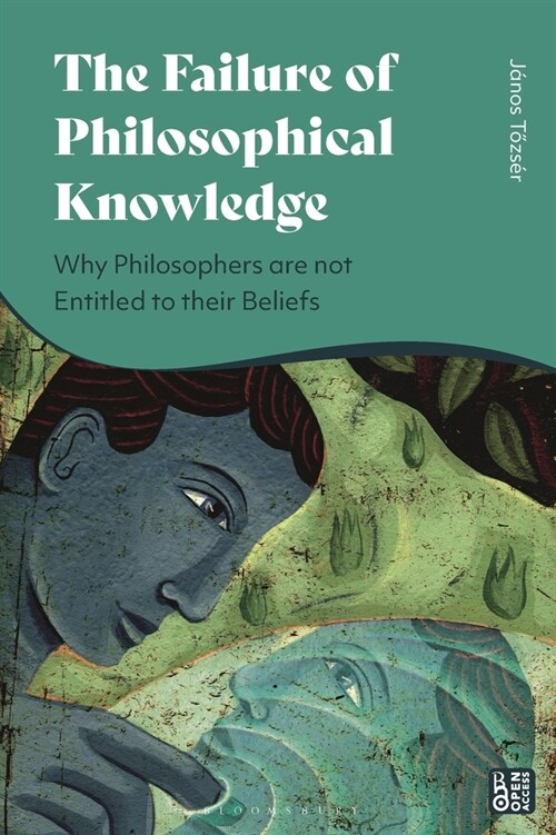 The Failure of Philosophical Knowledge : Why Philosophers are not Entitled to their Beliefs (Paperback)