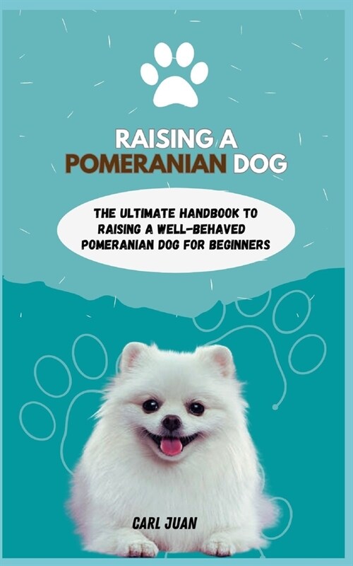 Pomeranian Dog: The Ultimate Handbook To Raisi ng A Well-Behaved Pomeranian Dog For Beginners (Paperback)