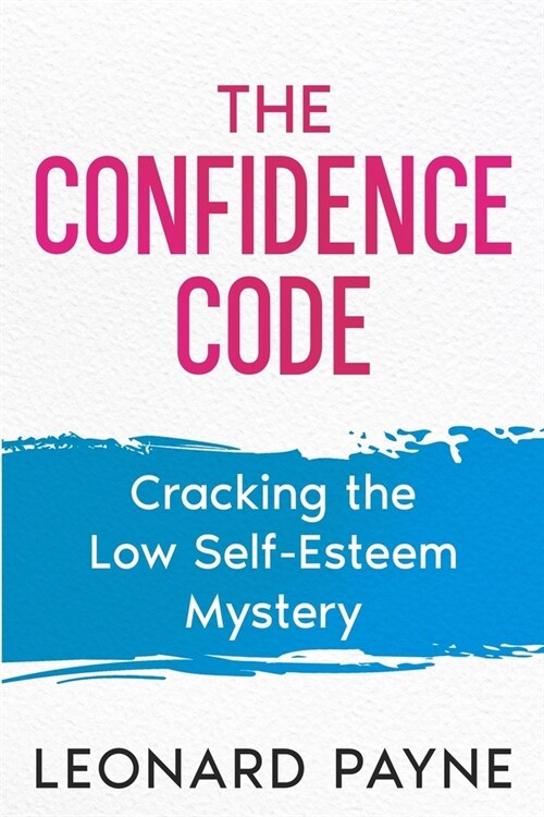 The Confidence Code: Cracking the Low Self-Esteem Mystery (Paperback)