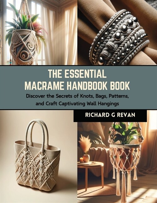 The Essential Macrame Handbook Book: Discover the Secrets of Knots, Bags, Patterns, and Craft Captivating Wall Hangings (Paperback)