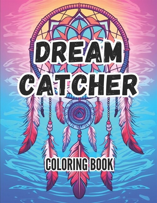 Dream Catchers Coloring Book: An Adult Collection of 50 Unique Boho Dreamcatcher Designs for Stress Relief and Relaxation (Paperback)