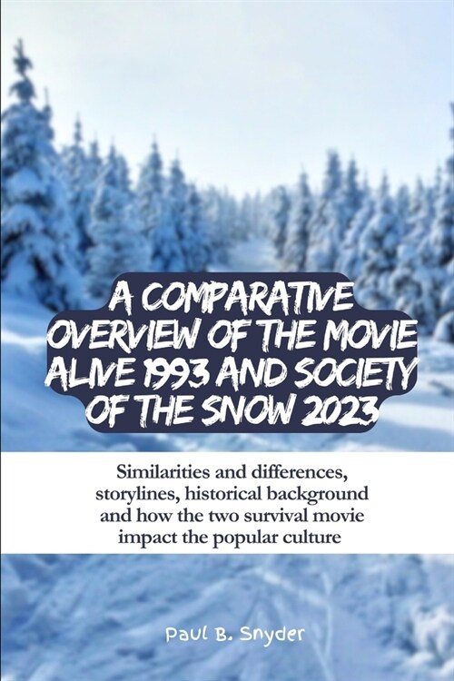 A comparative overview of the movie Alive 1993 and Society of the Snow 2023: Similarities and differences, storylines, historical background and how t (Paperback)