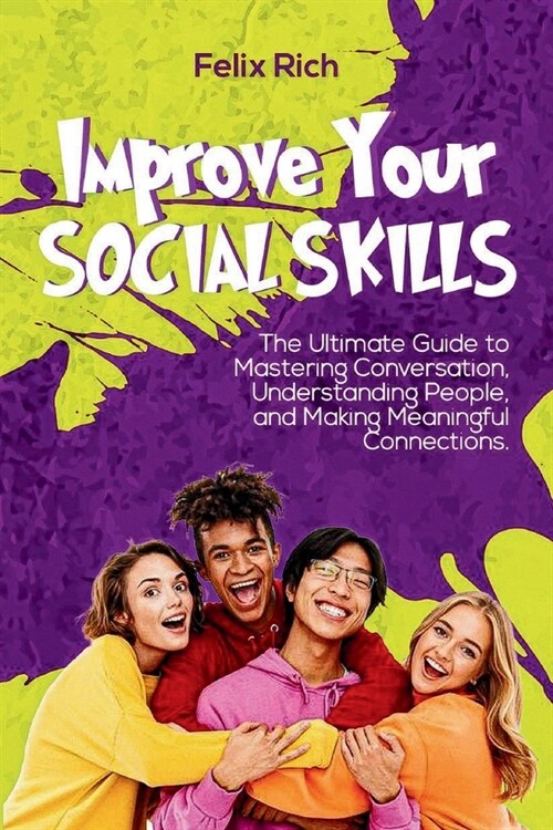Improve Your Social Skills: The Ultimate Guide to Mastering Conversation, Understanding People, and Making Meaningful Connections (Paperback)
