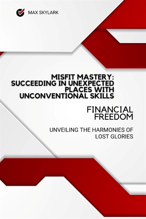 Misfit Mastery: Succeeding in Unexpected Places with Unconventional Skills: Breaking Boundaries, Moulding Futures - The Untrodden Path (Paperback)