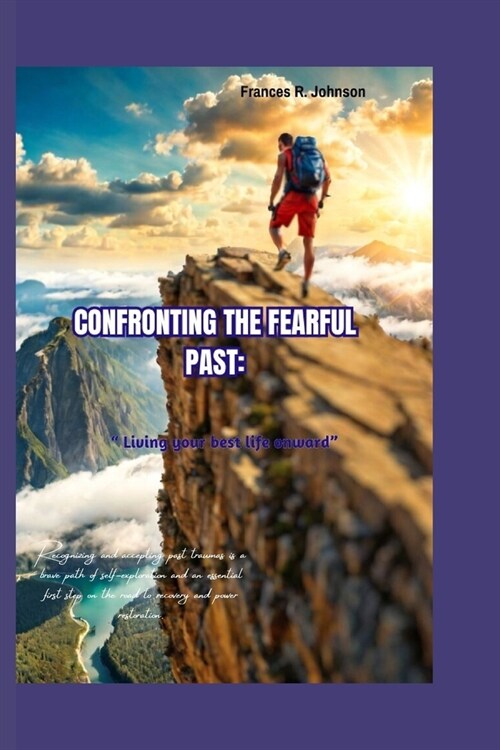 Confronting the Fearful Past: Living your best life onward  (Paperback)