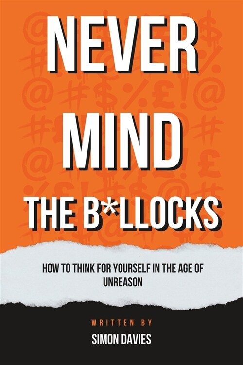 Never Mind the B*llocks: How to Think for Yourself in the Age of Unreason (Paperback)