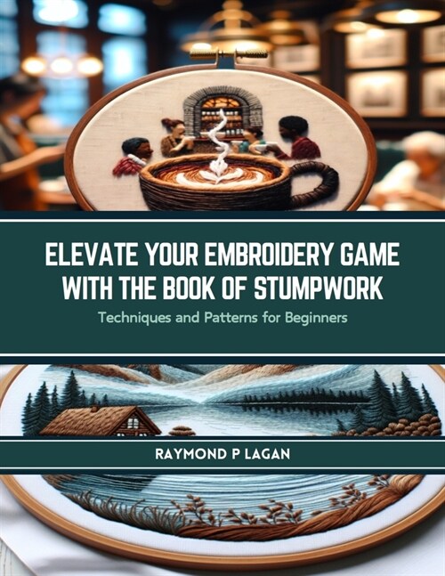 Elevate Your Embroidery Game with The Book of Stumpwork: Techniques and Patterns for Beginners (Paperback)