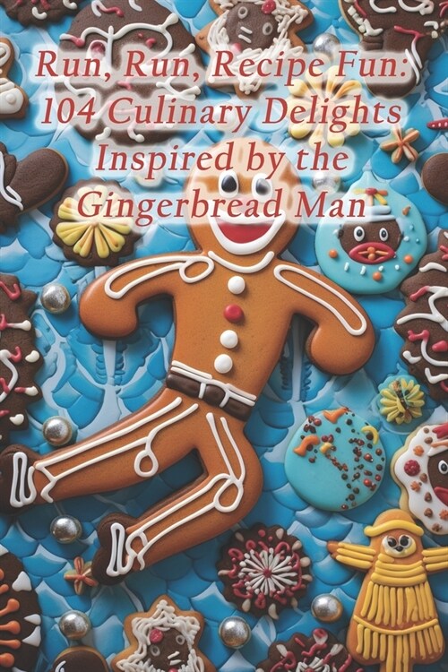 Run, Run, Recipe Fun: 104 Culinary Delights Inspired by the Gingerbread Man (Paperback)