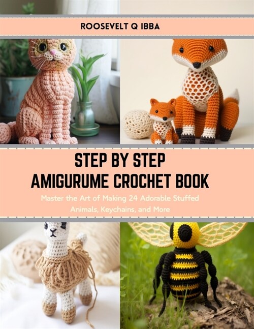 Step by Step Amigurume Crochet Book: Master the Art of Making 24 Adorable Stuffed Animals, Keychains, and More (Paperback)