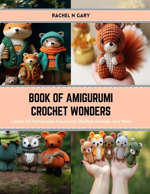 Book of Amigurumi Crochet Wonders: Create 24 Fashionable Keychains, Stuffed Animals, and More (Paperback)