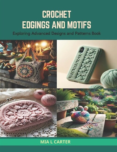 Crochet Edgings and Motifs: Exploring Advanced Designs and Patterns Book (Paperback)