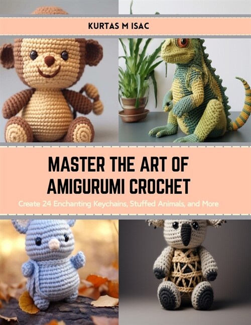 Master the Art of Amigurumi Crochet: Create 24 Enchanting Keychains, Stuffed Animals, and More (Paperback)