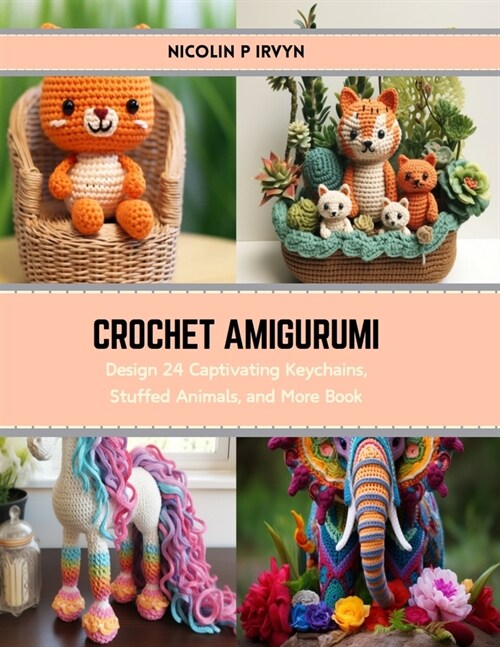 Crochet Amigurumi: Design 24 Captivating Keychains, Stuffed Animals, and More Book (Paperback)