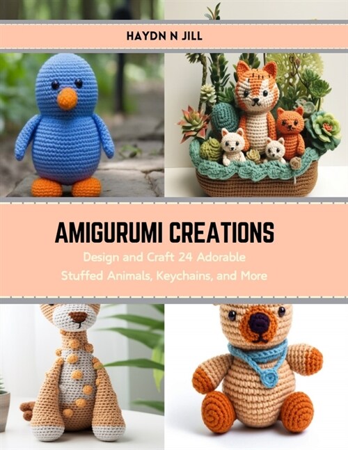 Amigurumi Creations: Design and Craft 24 Adorable Stuffed Animals, Keychains, and More (Paperback)