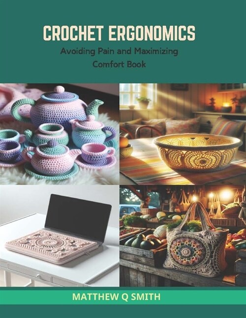 Crochet Ergonomics: Avoiding Pain and Maximizing Comfort Book (Paperback)