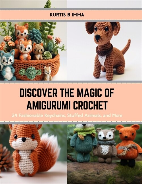 Discover the Magic of Amigurumi Crochet: 24 Fashionable Keychains, Stuffed Animals, and More (Paperback)