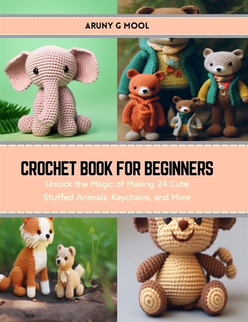 Crochet Book for Beginners: Unlock the Magic of Making 24 Cute Stuffed Animals, Keychains, and More (Paperback)