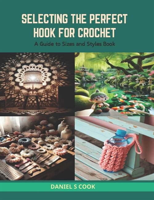 Selecting the Perfect Hook for Crochet: A Guide to Sizes and Styles Book (Paperback)