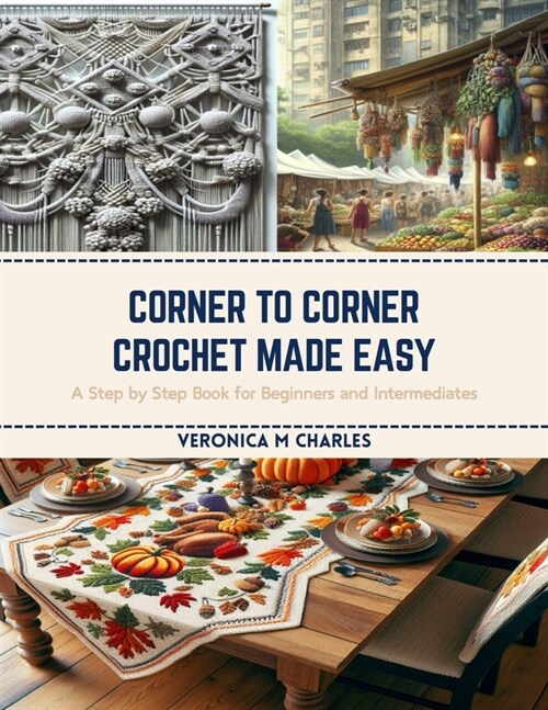 Corner to Corner Crochet Made Easy: A Step by Step Book for Beginners and Intermediates (Paperback)