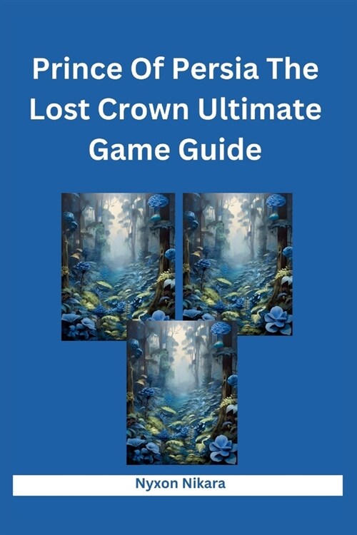 Prince Of Persia The Lost Crown Ultimate Game Guide: A Practical Manual Through Mount Qaf, Tips, Tricks, Strategies, Hints, And Conquering Challenges (Paperback)