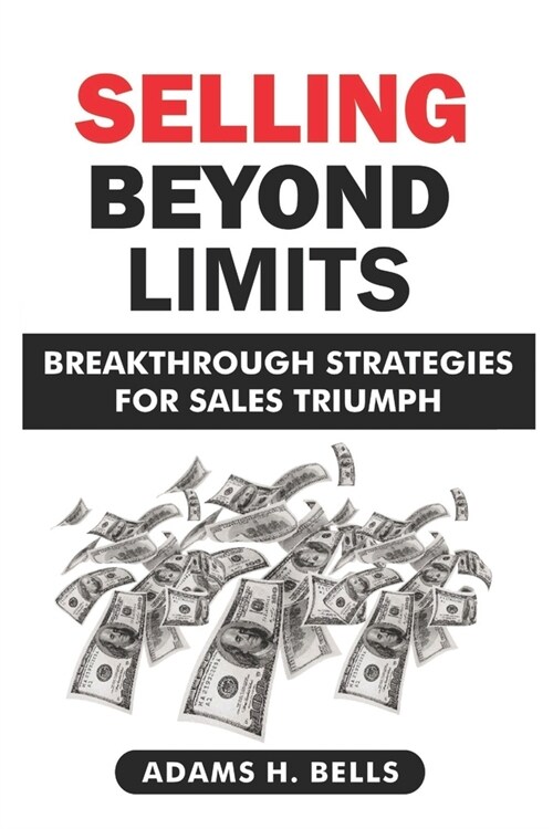 Selling Beyond Limits: Breakthrough Strategies for Sales Triumph (Paperback)