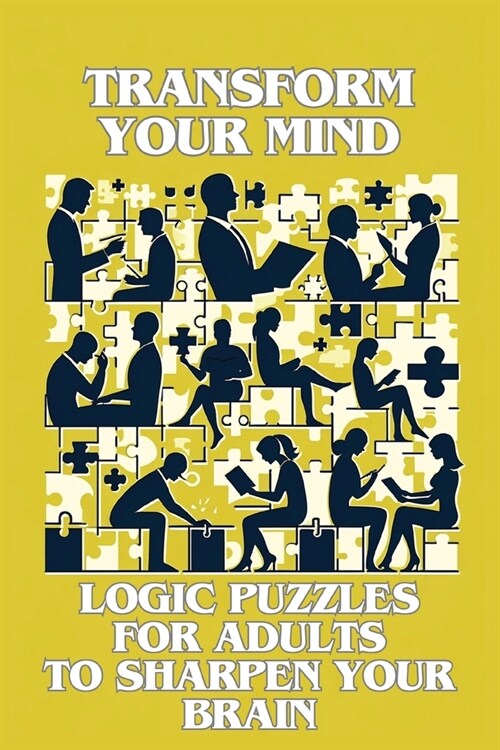 Transform Your Mind: Logic Puzzles for Adults to Sharpen Your Brain (Paperback)