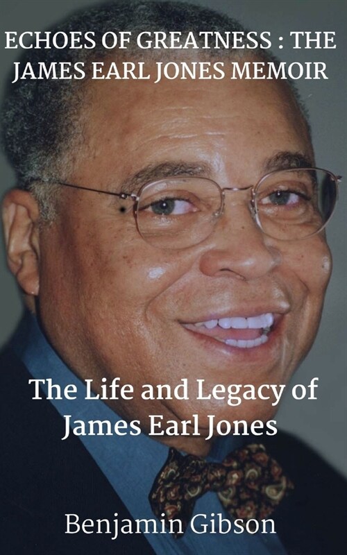 Echoes of Greatness: THE JAMES EARL JONES MEMOIR: The Life and Legacy of James Earl Jones (Paperback)