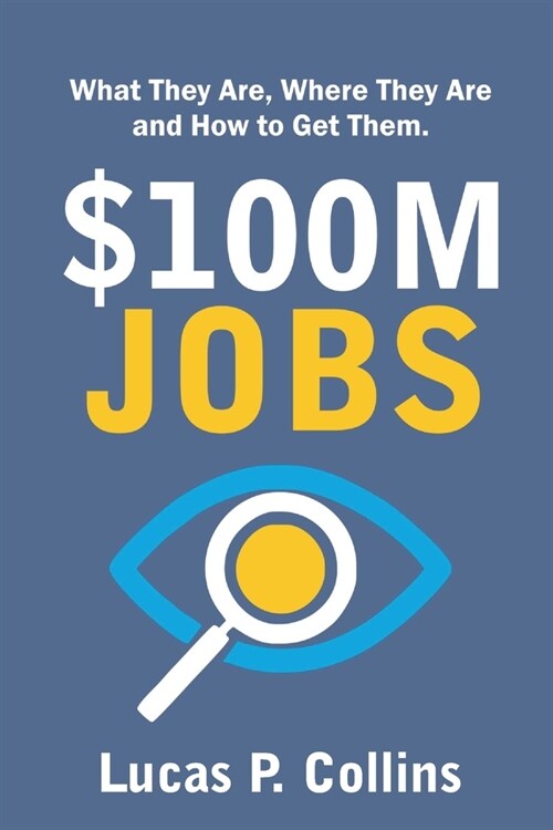 $100M Jobs: What They Are, Where They Are, and How to Get Them. (Paperback)