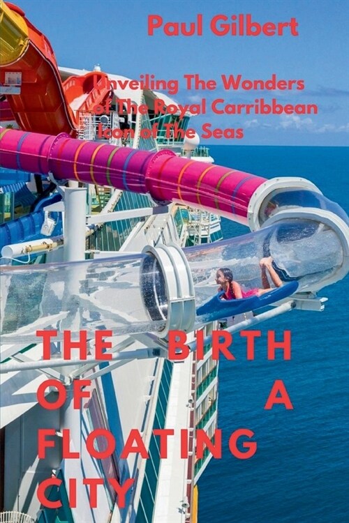 The Birth of a Floating City: Unveiling The Wonders of The Royal Caribbean Icon of The Seas (Paperback)