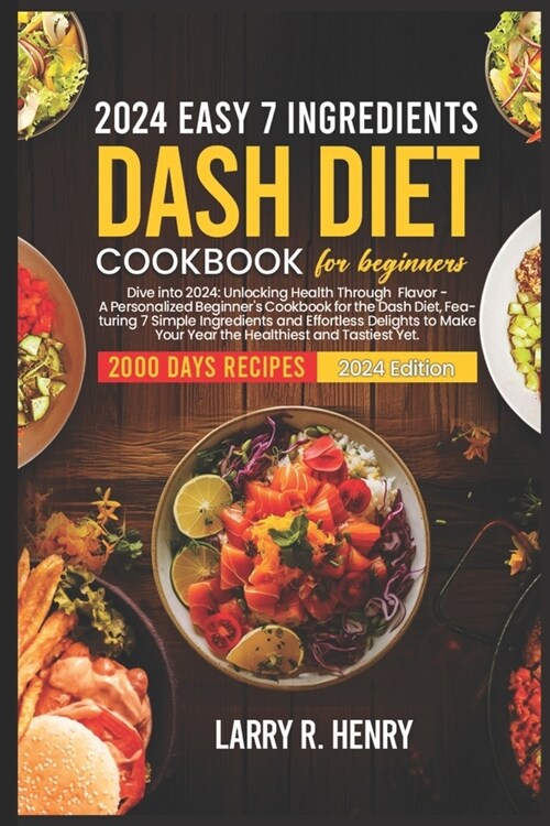 2024 Easy 7 Ingredients for Dash Diet Cookbook for Beginners: Dive into 2024: Unlocking health through flavor-A personalized beginners Cookbook for th (Paperback)