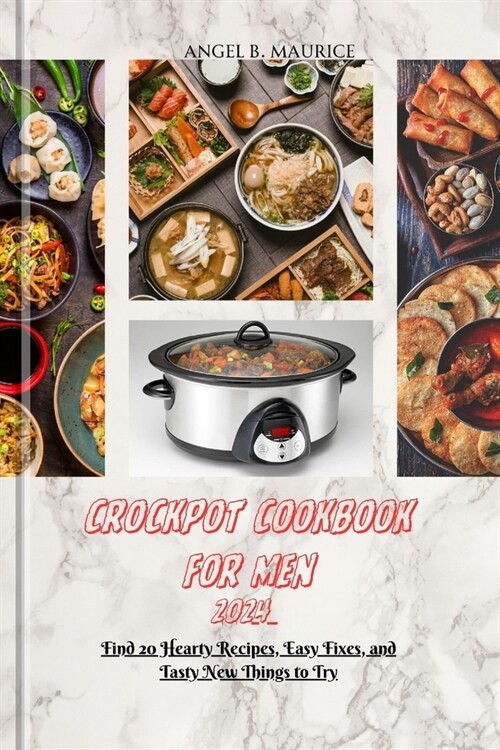 Crockpot Cookbook for Men 2024: Find 20 Hearty Recipes, Easy Fixes, and Tasty New Things to Try (Paperback)