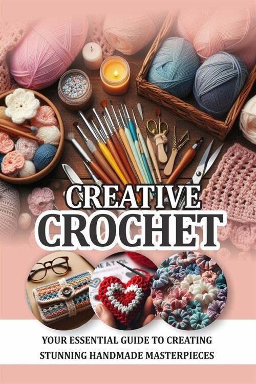 Creative Crochet: Your essential guide to creating stunning handmade masterpiece (Paperback)