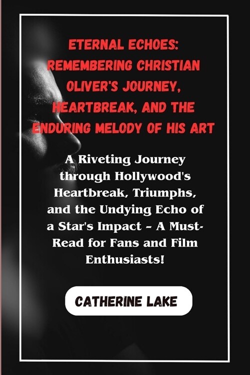 Eternal Echoes: REMEMBERING CHRISTIAN OLIVERS JOURNEY, HEARTBREAK, AND THE ENDURING MELODY OF HIS ART.: A Riveting Journey through Ho (Paperback)