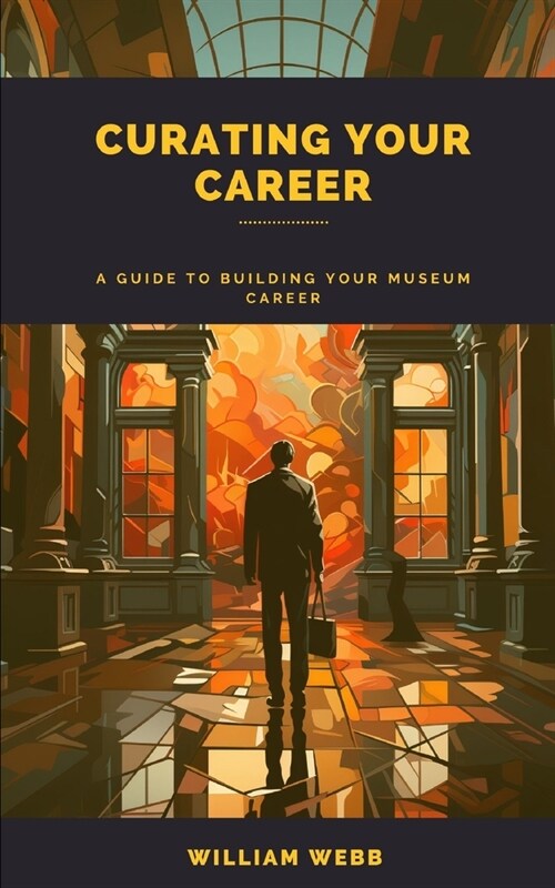 Curating Your Career: A Guide to Building Your Museum Career (Paperback)