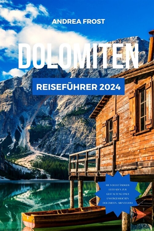 Dolomiten Reisef?rer 2024: Der unverzichtbare Reisef?rer f? die italienischen Alpen: Malerische Wanderwege, K?he, Sehensw?digkeiten, Reiserou (Paperback)