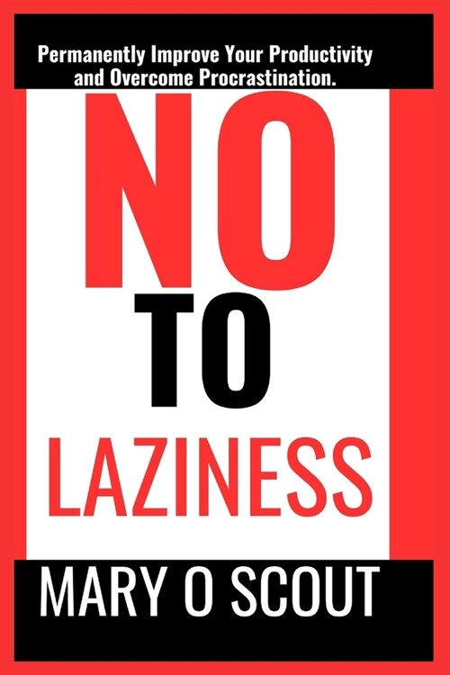 No to Laziness: Permanently Improve Your Productivity and Overcome Procrastination. (Paperback)