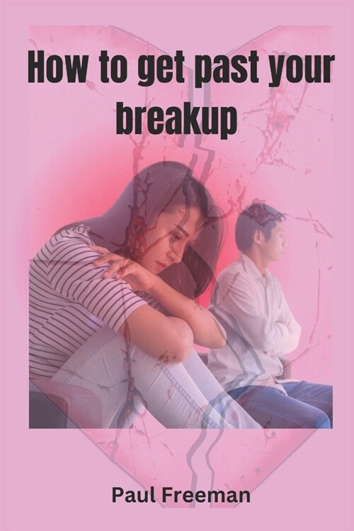 How to Get Past Your Breakup: Getting over your breakup (Paperback)