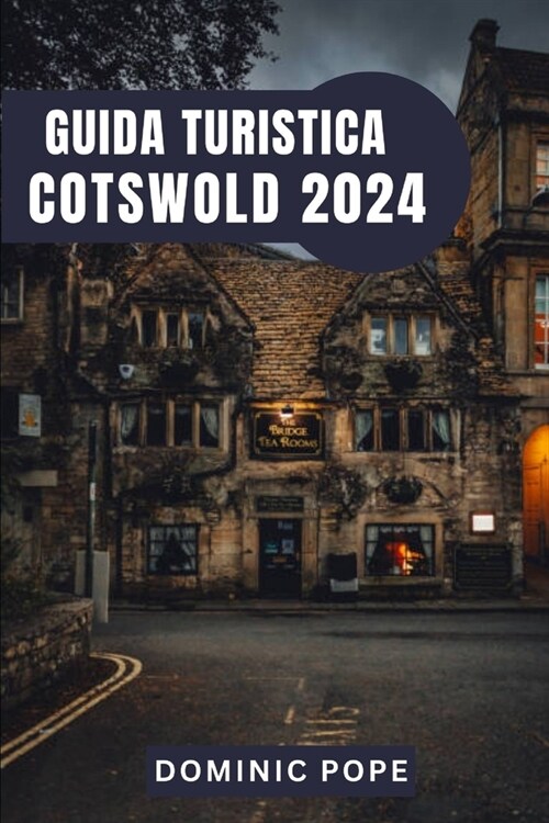Guida Turistica Cotswold 2024: Cotswold svelato: Un viaggio attraverso villaggi senza tempo, tesori nascosti e il fascino tranquillo della campagna i (Paperback)