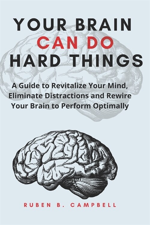 Your Brain Can Do Hard Things: A Guide to Revitalize Your Mind, Eliminate Distractions and Rewire Your Brain to Perform Optimally (Paperback)