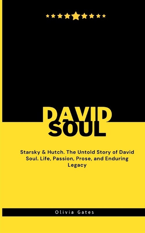 David Soul: Starsky & Hutch. The Untold Story of David Soul. Life, Passion, Prose, and Enduring Legacy (Paperback)
