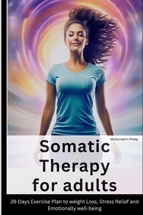 Somatic Therapy For Adults: 28-days exercise plan to weight loss, stress relief and Emotionally well-being (Paperback)