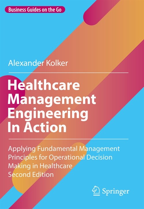 Healthcare Management Engineering in Action: Applying Fundamental Management Principles for Operational Decision Making in Healthcare (Hardcover, 2, 2024)