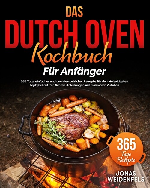 Das Dutch Oven Kochbuch f? Anf?ger: 365 Tage einfacher und unwiderstehlicher Rezepte f? den vielseitigsten Topf Schritt-f?-Schritt-Anleitungen mit (Paperback)
