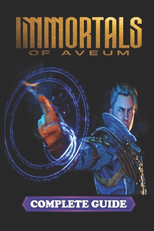 Immortals of Aveum Complete Guide and Walkthrough: Tips, Tricks, Strategies and much more (Paperback)