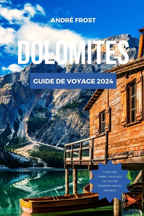 Dolomites Guide de Voyage 2024: Le guide essentiel des Alpes italiennes: sentiers panoramiques, cuisine, attractions, itin?aire, secrets culturels et (Paperback)