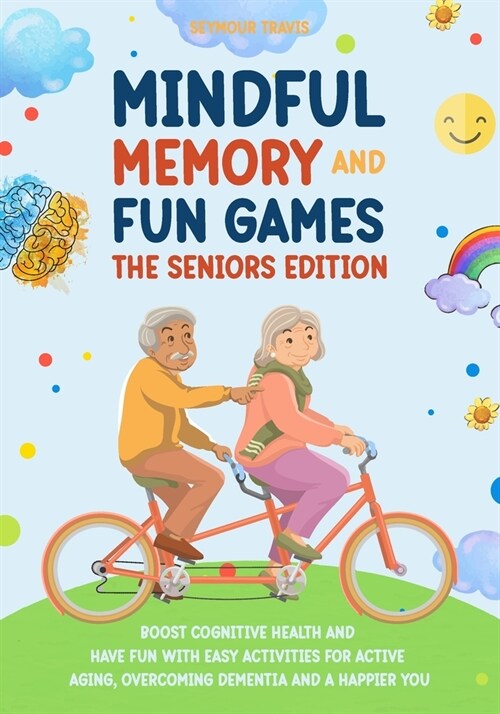 Mindful Memory and Fun Games: THE SENIORS EDITION: Boost Cognitive Health and Have Fun with Easy Activities for Active Aging, Overcoming Dementia an (Paperback)