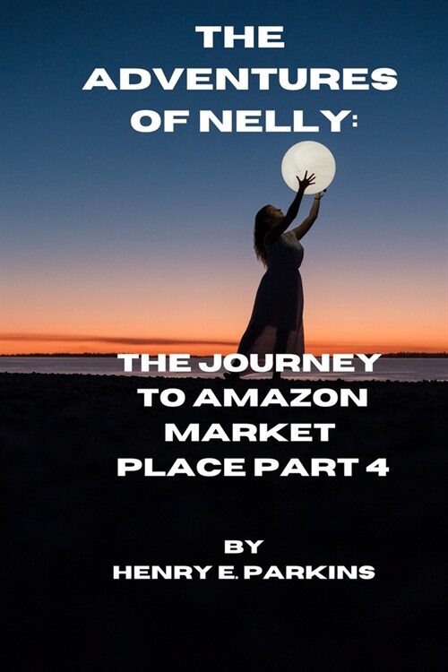 The Adventures of Nelly: The Journey to Amazon Market Place Part 4 (Paperback)